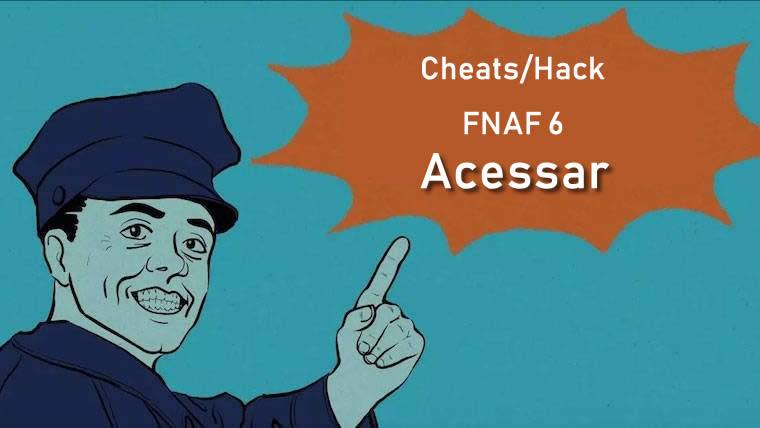 Cheats e Hacks para FNAF 6